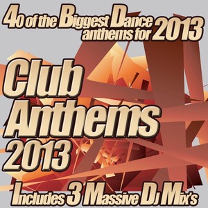Club Anthems 2013 - From Clubland Ultra Electro to the Cream of Floor Filler Anthems