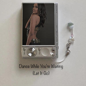 Dance While You're Waiting (Let It Go)