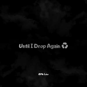 UNTIL I DROP AGAIN (Explicit)