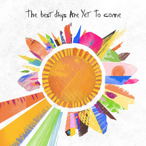 The Best Days Are Yet to Come