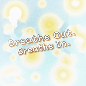 Breathe Out. Breathe In. (Explicit)