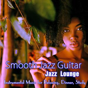 Smooth Jazz Guitar: Jazz Lounge Instrumental Music for Relaxing, Dinner, Study