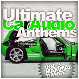 Ultimate Car Audio Anthems, Vol. 3: Maximal Dance