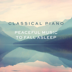 Classical Piano - Peaceful Music to Fall Asleep