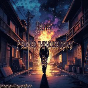 Helpp.. P burned the House down Ep. (Explicit)