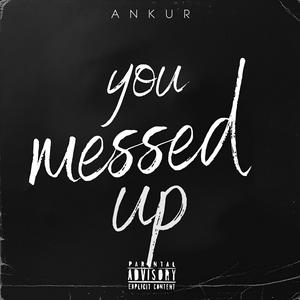 Girl You Messed Up (Explicit)