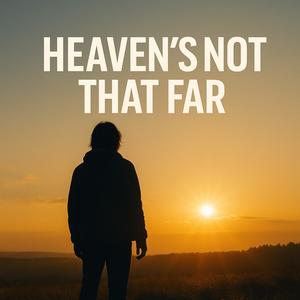 Heaven's Not That Far