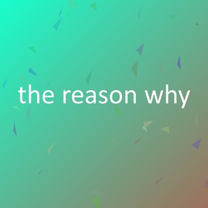 the reason why