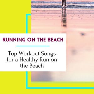 Running on the Beach: Top Workout Songs for a Healthy Run on the Beach