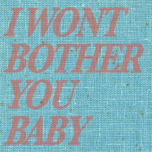I Won't Bother You Baby