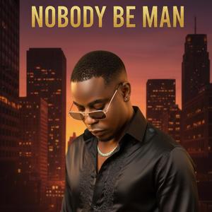 NOBODY BE MAN