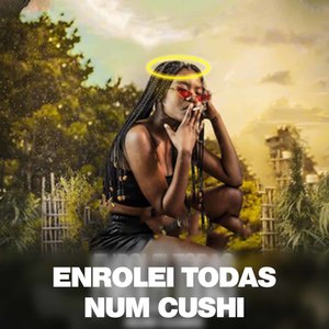 Enrolei Todas Num Cushi (Explicit)