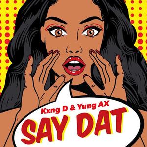 SAY DAT (feat. Kxng D) (Explicit)
