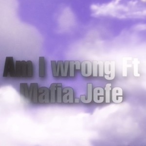 Am I Wrong (feat. Mafia Jefe) [Explicit]