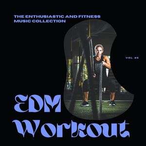 EDM Workout - The Enthusiastic And Fitness Music Collection, Vol 25