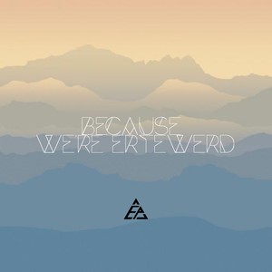 BECAUSE WE'RE ERTEWERD