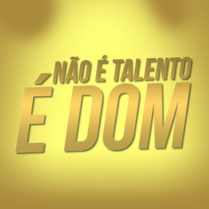 Não É Talento É Dom