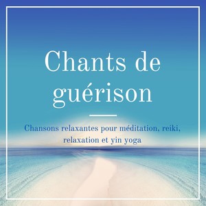 Chants de guérison - Chansons relaxantes pour méditation, reiki, relaxation et yin yoga