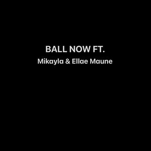 Ball Now (feat. Mikayla Boykin & Ellae Maune) (Explicit)