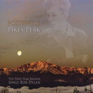 Positively Pikes Peak - The Pikes Peak Region Sings Bob Dylan (TRIBUTE)