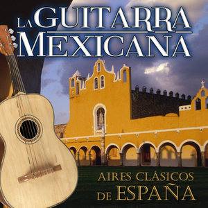 La Guitarra Mexicana. Aires Clásicos de España