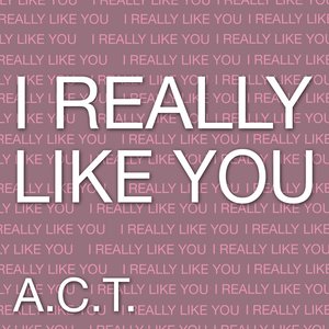 I Really Like You-A.C.T.