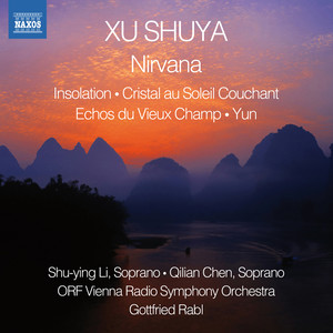 XU, Shuya: Insolation / Cristal au Soleil Couchant / Echos du Vieux Champ / Nirvana / Yun (Shu-ying Li, Qilian Chen, Vienna Radio Symphony, Rabl)