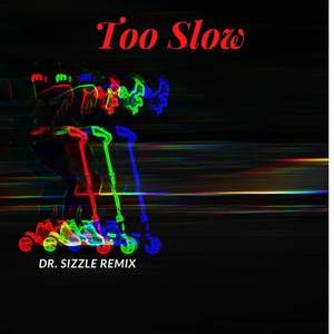 Too Slow (Dr. Sizzle Remix)