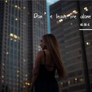 Don’t leave me alone