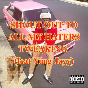 SHOUT OUT TO ALL MY HATERS / TWEAKING (feat. Yung Jayy) (Explicit)