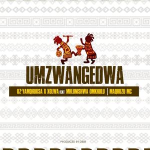 Umzwangedwa (feat. UZ’yamQhuksa, Xowla & Maqhuzu mc)