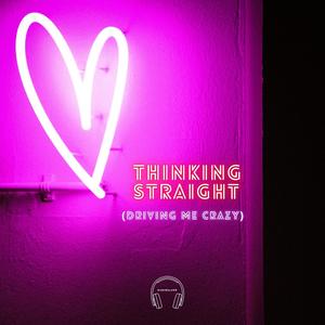 Thinking Straight(Driving Me Crazy)