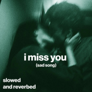 i miss you (sad song) (slowed and reverb)