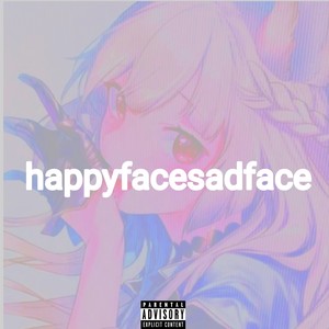 Happyfacesadface (Explicit)