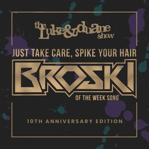 Just Take Care, Spike Your Hair(Broski of the Week Song)(Z True Long Island Story Theme)