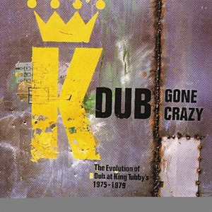 Dub Gone Crazy - The Evolution Of Dub At King Tubby's 1975-1977