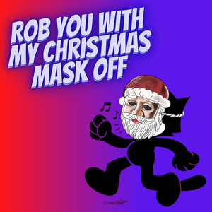 ROB YOU WITH MY CHRISTMAS MASK OFF