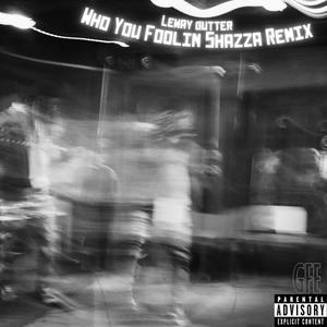 Who You Foolin Shazza Remix (Explicit)