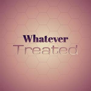 Whatever Treated