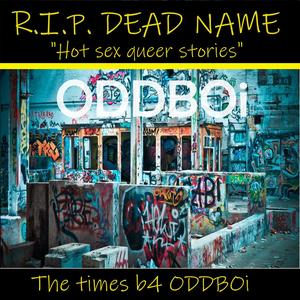 R.I.P. Dead Name: "Hot sex queer stories" (The times b4 ODDBOi) [Explicit]