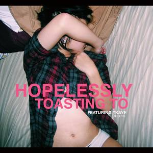 Hopelessly Toasting To (feat. Tkaye White) [Explicit]