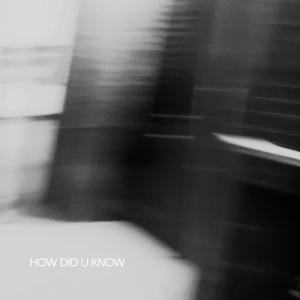 HOW DID U KNOW