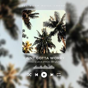 I Aint Gotta Worry (feat. Leck & 1M1ND) (Explicit)