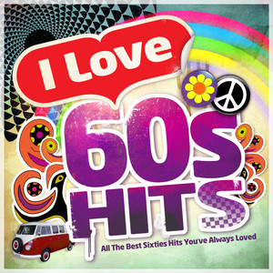 I Love 60's Hits - All the Best Sixties Hits You've Always Loved