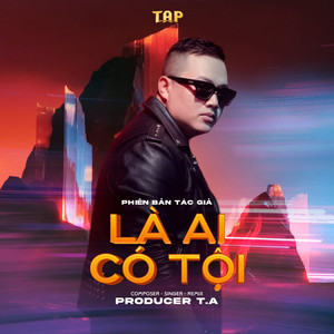 Là Ai Có Tội (T.A Remix)