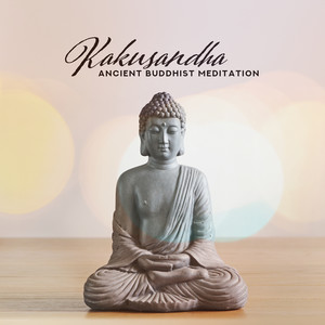 Kakusandha: Ancient Buddhist Meditation, Attaining Enlightenment, Deep Spiritual Sounds