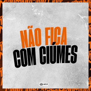 NÃO FICA COM CIÚME (Explicit)