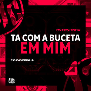 TÁ COM A BUCETA EM MIM (Explicit)