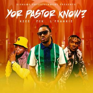 Yor Pastor Know(feat. PCK & L'frankie)