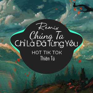 Chúng Ta Chỉ Là Đã Từng Yêu (Remix By Tiệm Nhạc)